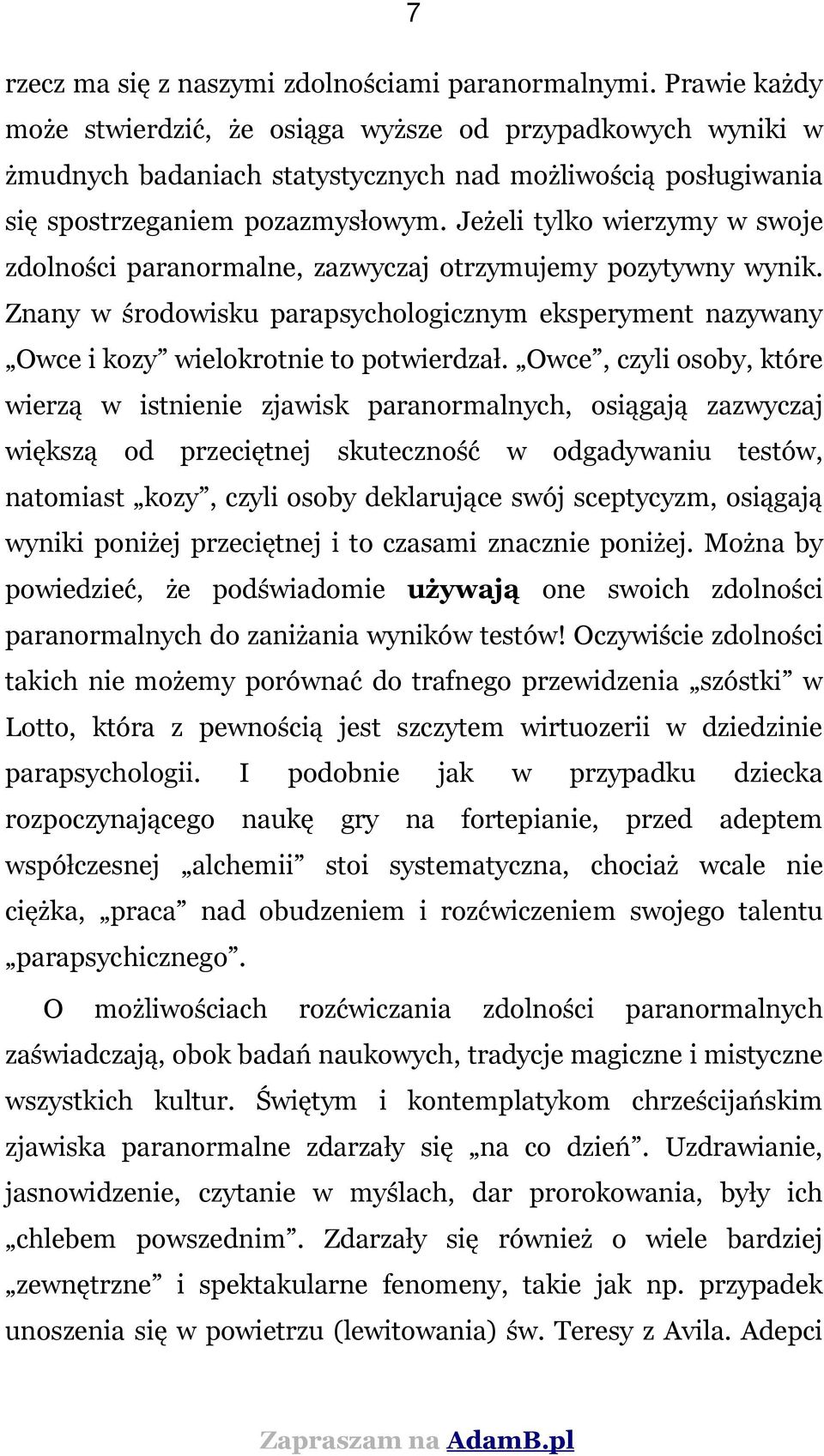 Jeżeli tylko wierzymy w swoje zdolności paranormalne, zazwyczaj otrzymujemy pozytywny wynik. Znany w środowisku parapsychologicznym eksperyment nazywany Owce i kozy wielokrotnie to potwierdzał.