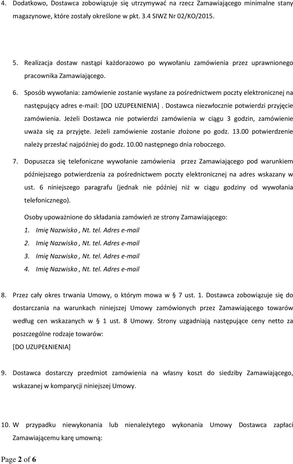 Sposób wywołania: zamówienie zostanie wysłane za pośrednictwem poczty elektronicznej na następujący adres e-mail: [DO UZUPEŁNIENIA]. Dostawca niezwłocznie potwierdzi przyjęcie zamówienia.