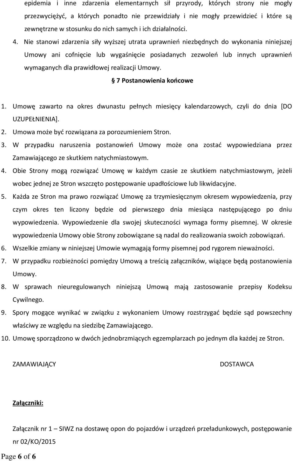 Nie stanowi zdarzenia siły wyższej utrata uprawnień niezbędnych do wykonania niniejszej Umowy ani cofnięcie lub wygaśnięcie posiadanych zezwoleń lub innych uprawnień wymaganych dla prawidłowej