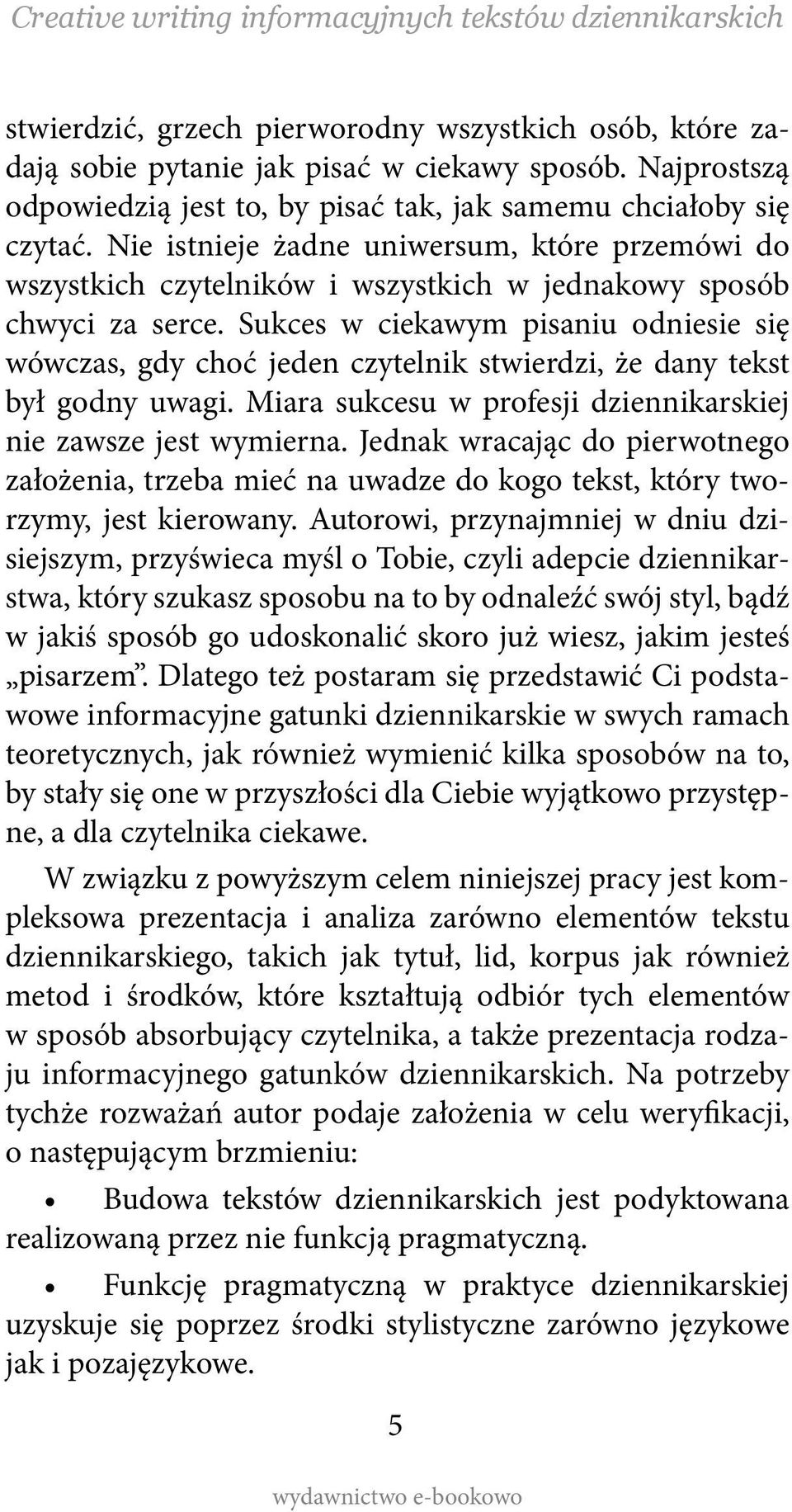 Sukces w ciekawym pisaniu odniesie się wówczas, gdy choć jeden czytelnik stwierdzi, że dany tekst był godny uwagi. Miara sukcesu w profesji dziennikarskiej nie zawsze jest wymierna.