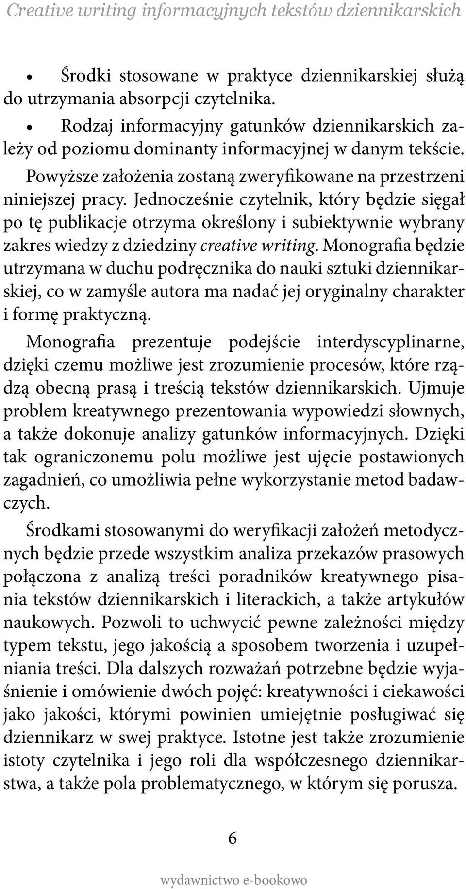 Jednocześnie czytelnik, który będzie sięgał po tę publikacje otrzyma określony i subiektywnie wybrany zakres wiedzy z dziedziny creative writing.