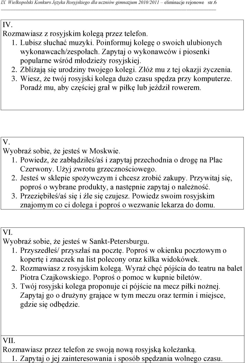 Złóż mu z tej okazji życzenia. 3. Wiesz, że twój rosyjski kolega dużo czasu spędza przy komputerze. Poradź mu, aby częściej grał w piłkę lub jeździł rowerem. V. Wyobraź sobie, że jesteś w Moskwie. 1.