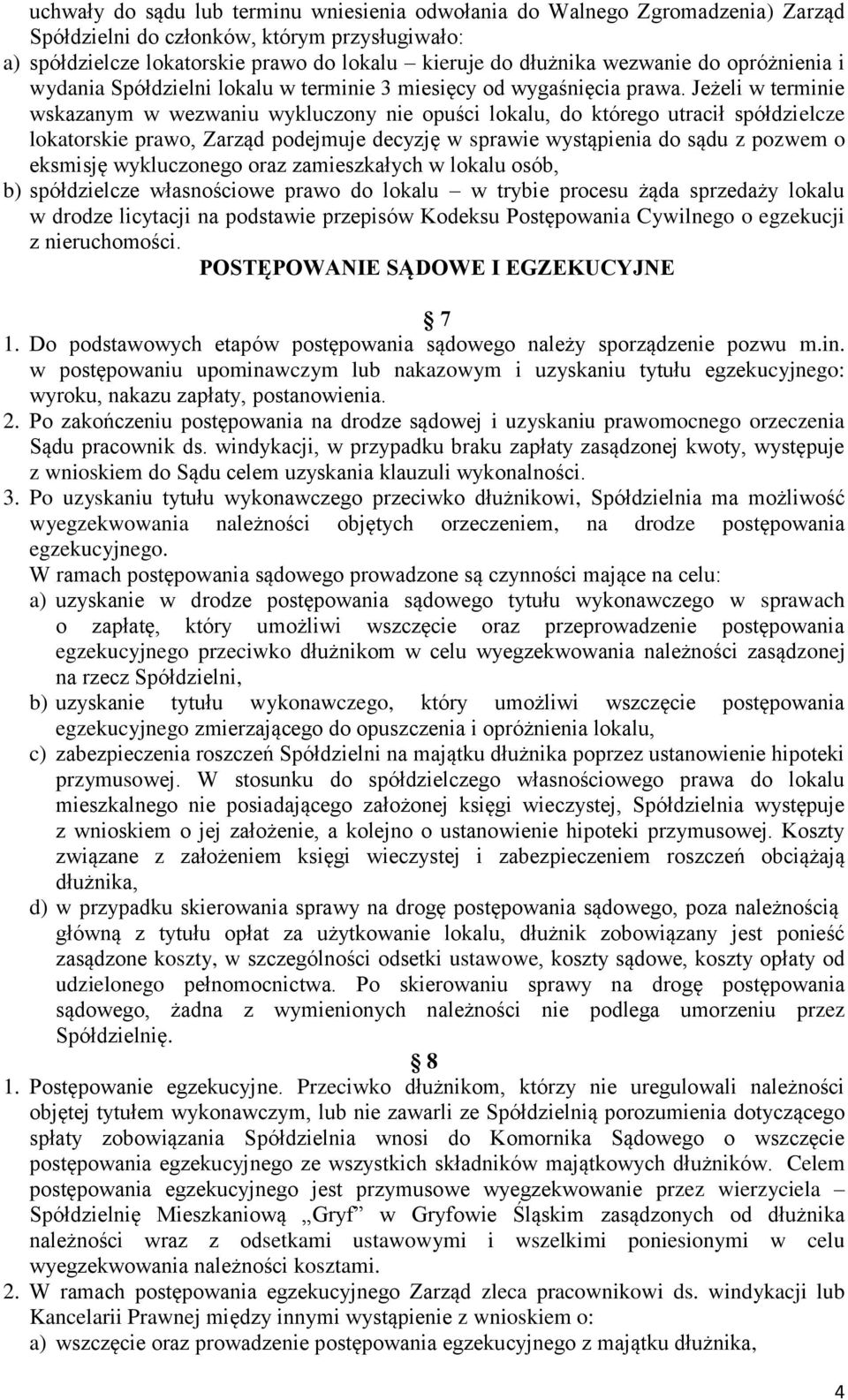 Jeżeli w terminie wskazanym w wezwaniu wykluczony nie opuści lokalu, do którego utracił spółdzielcze lokatorskie prawo, Zarząd podejmuje decyzję w sprawie wystąpienia do sądu z pozwem o eksmisję