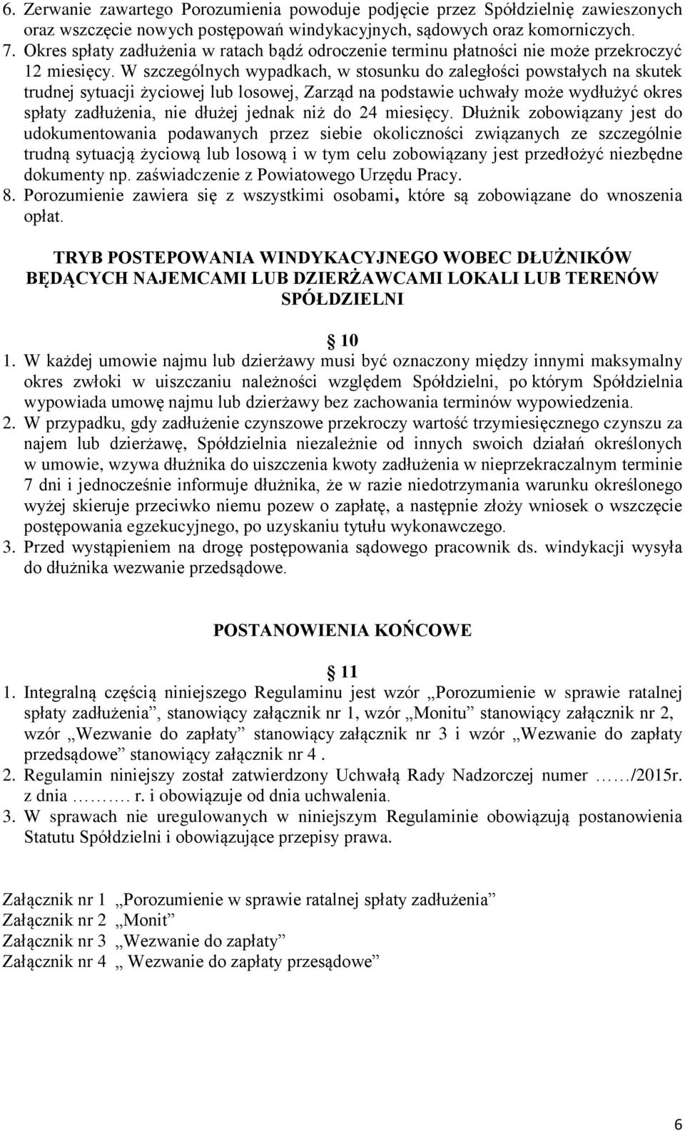 W szczególnych wypadkach, w stosunku do zaległości powstałych na skutek trudnej sytuacji życiowej lub losowej, Zarząd na podstawie uchwały może wydłużyć okres spłaty zadłużenia, nie dłużej jednak niż