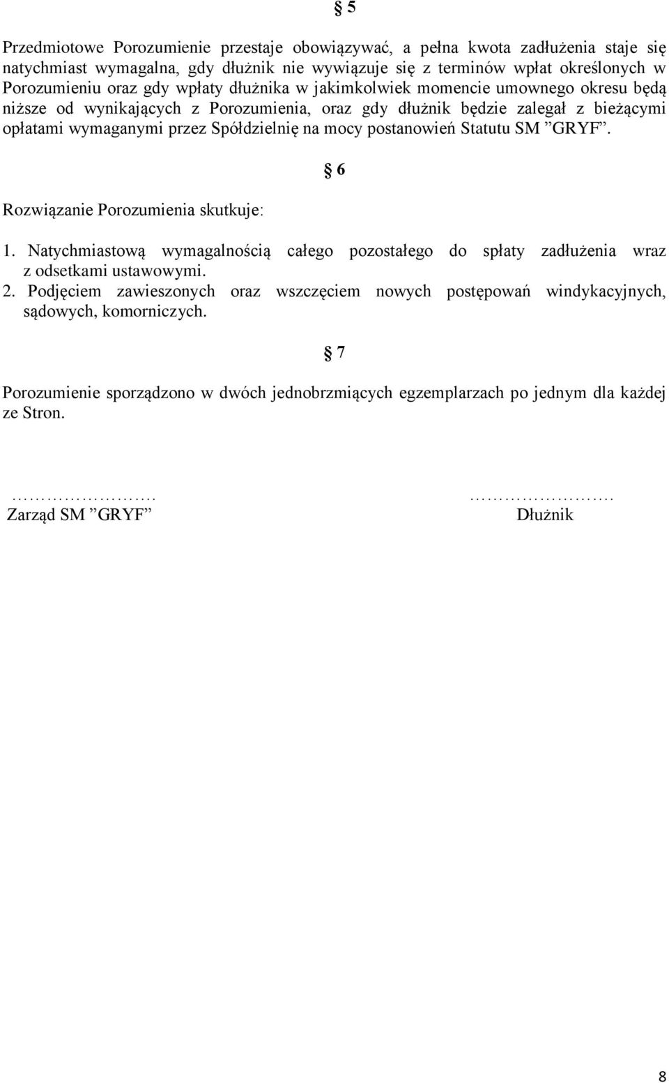 postanowień Statutu SM GRYF. Rozwiązanie Porozumienia skutkuje: 6 1. Natychmiastową wymagalnością całego pozostałego do spłaty zadłużenia wraz z odsetkami ustawowymi. 2.