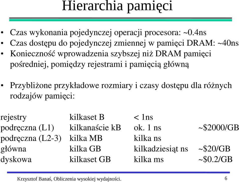 rejestrami i pamięcią główną Przybliżone przykładowe rozmiary i czasy dostępu dla różnych rodzajów pamięci: rejestry kilkaset B < 1ns