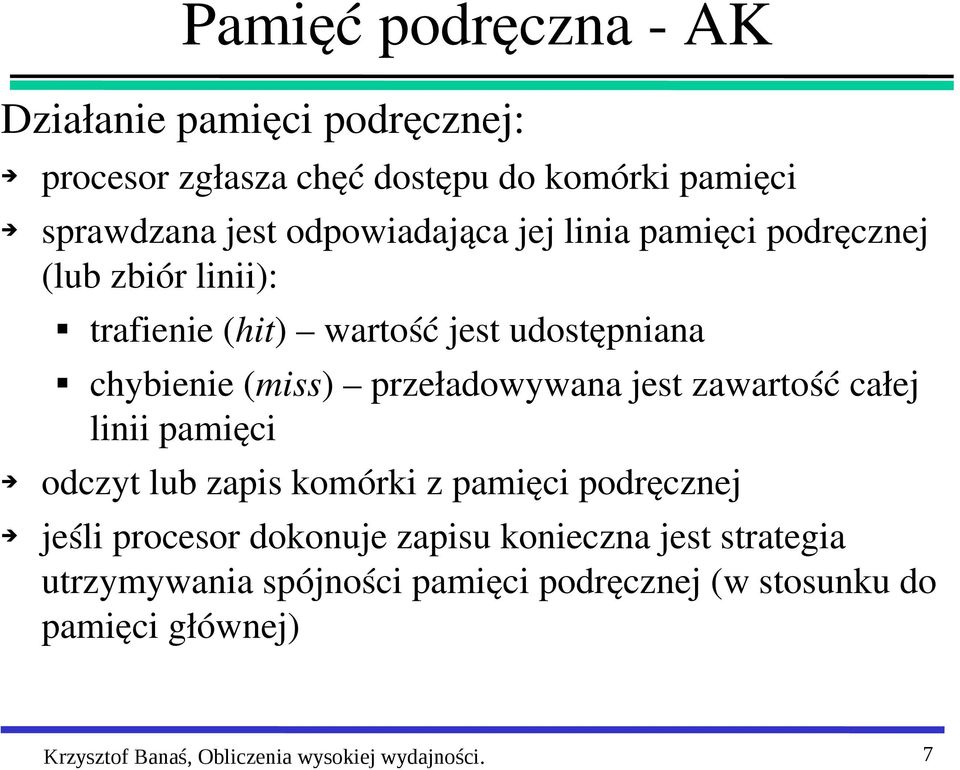 przeładowywana jest zawartość całej linii pamięci odczyt lub zapis komórki z pamięci podręcznej jeśli procesor dokonuje zapisu