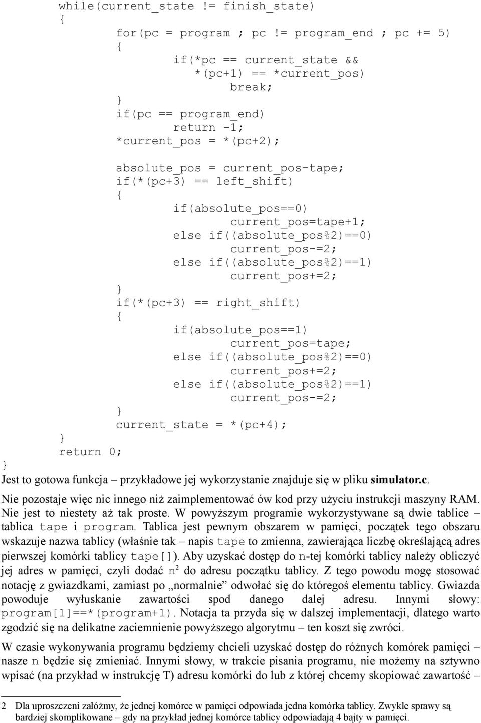 if(*(pc+3) == left_shift) { if(absolute_pos==0) current_pos=tape+1; else if((absolute_pos%2)==0) current_pos-=2; else if((absolute_pos%2)==1) current_pos+=2; } if(*(pc+3) == right_shift) {