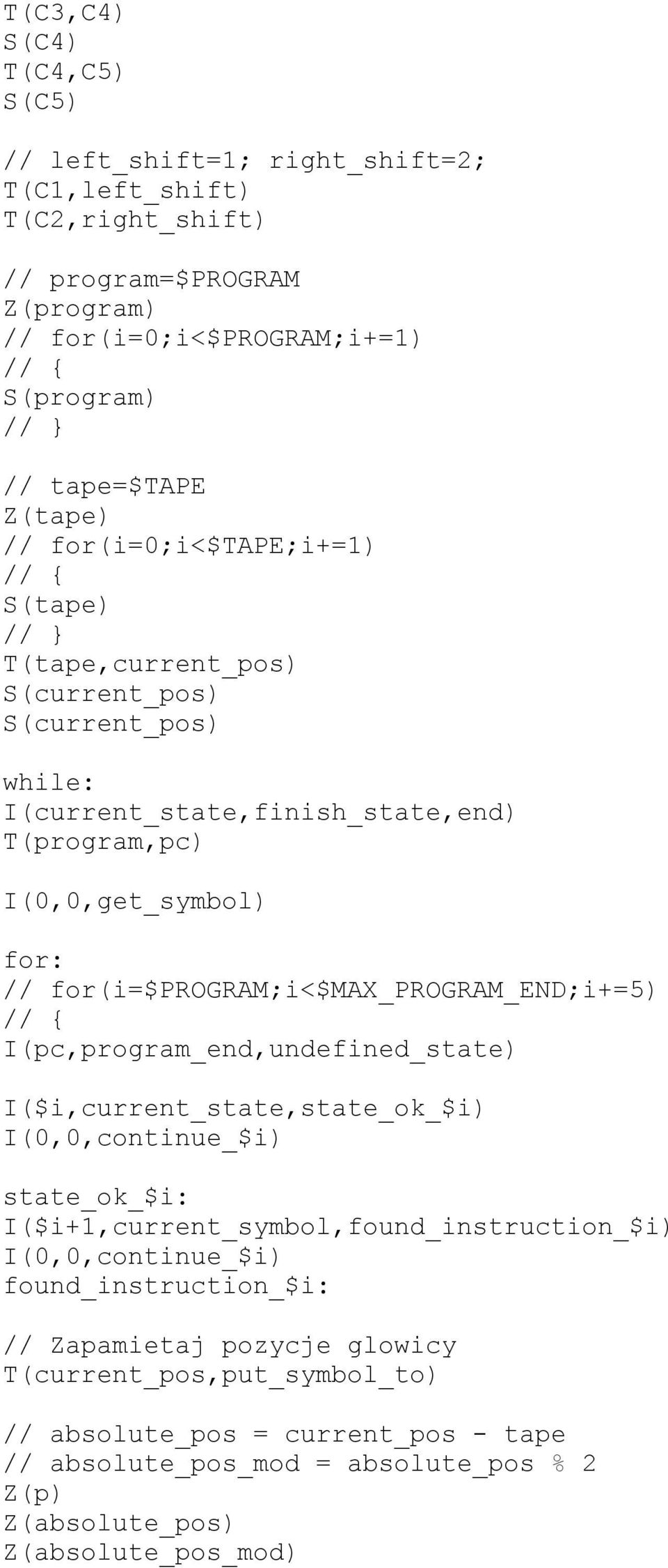 for(i=$program;i<$max_program_end;i+=5) // { I(pc,program_end,undefined_state) I($i,current_state,state_ok_$i) I(0,0,continue_$i) state_ok_$i: I($i+1,current_symbol,found_instruction_$i)