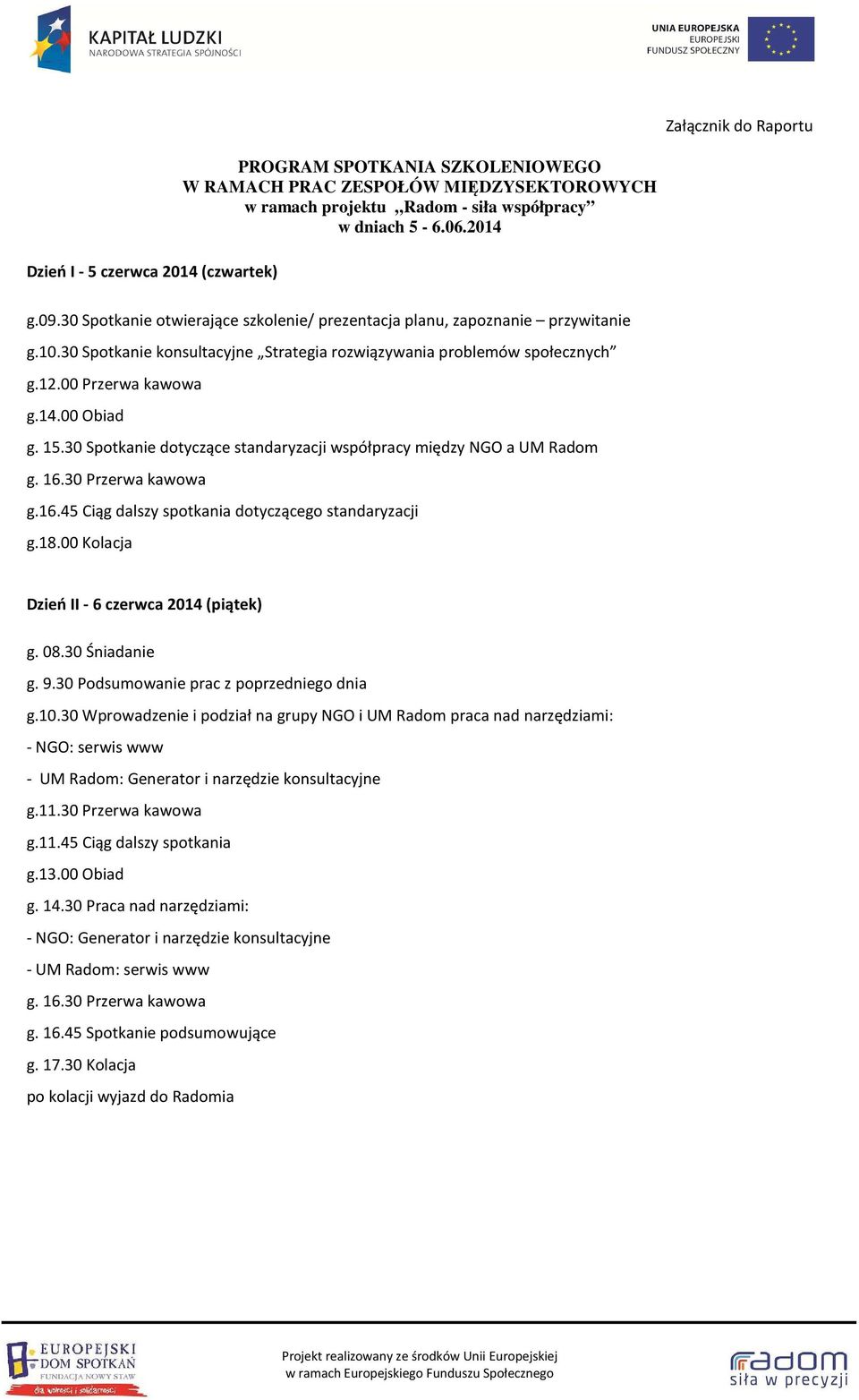 30 Spotkanie dotyczące standaryzacji współpracy między NGO a UM Radom g. 16.30 Przerwa kawowa g.16.45 Ciąg dalszy spotkania dotyczącego standaryzacji g.18.