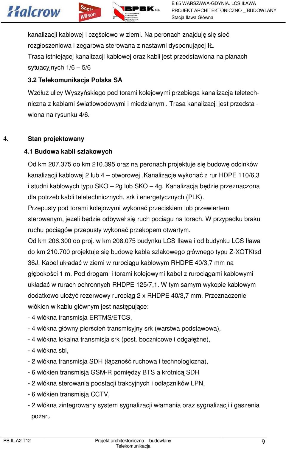 2 Polska SA Wzdłuż ulicy Wyszyńskiego pod torami kolejowymi przebiega kanalizacja teletechniczna z kablami światłowodowymi i miedzianymi. Trasa kanalizacji jest przedsta - wiona na rysunku 4/