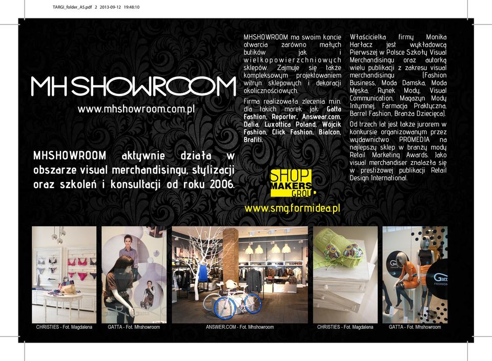 com, Dalia, Luxottica Poland, Wójcik Fashion, Click Fashion, Bialcon, Brafiti. www.mhshowroom.com.pl MHSHOWROOM aktywnie działa w obszarze visual merchandisingu, stylizacji oraz szkoleń i konsultacji od roku 2006.