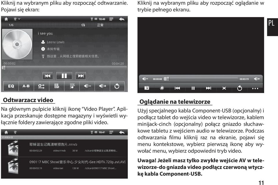 Oglądanie na telewizorze Użyj specjalnego kabla Component-USB (opcjonalny) i podłącz tablet do wejścia video w telewizorze, kablem minijack-cinch (opcjonalny) połącz gniazdo słuchawkowe tabletu z