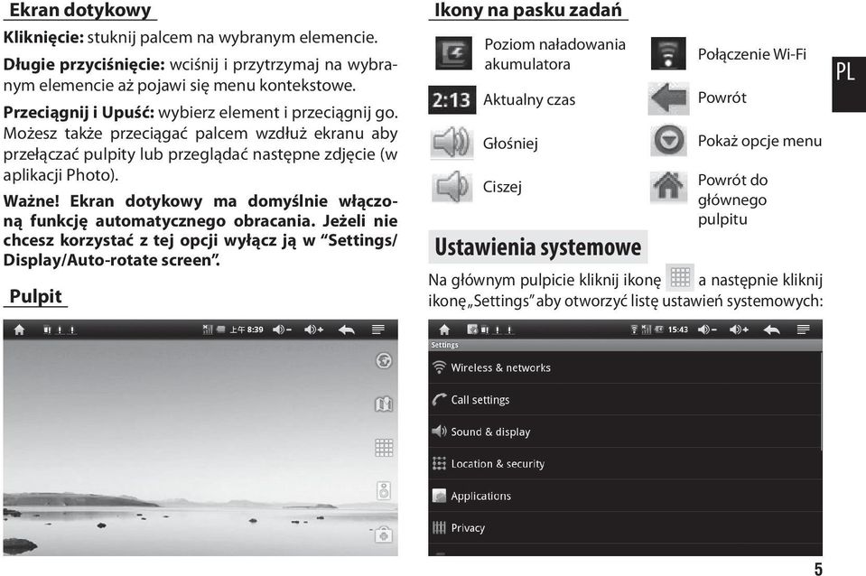 Ekran dotykowy ma domyślnie włączoną funkcję automatycznego obracania. Jeżeli nie chcesz korzystać z tej opcji wyłącz ją w Settings/ Display/Auto-rotate screen.