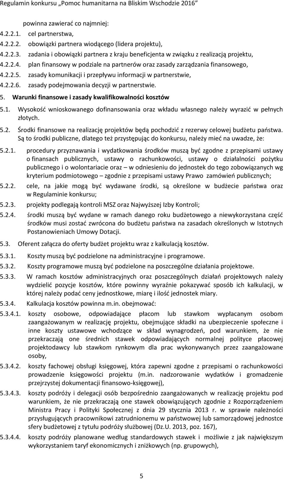 zasady komunikacji i przepływu informacji w partnerstwie, 4.2.2.6. zasady podejmowania decyzji w partnerstwie. 5. Warunki finansowe i zasady kwalifikowalności kosztów 5.1.