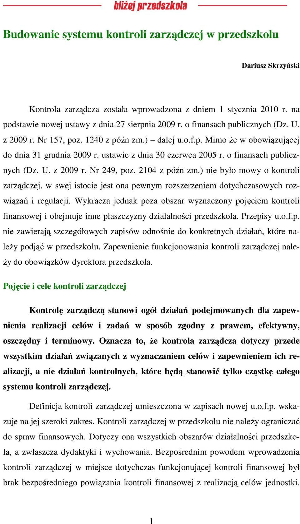 U. z 2009 r. Nr 249, poz. 2104 z późn zm.) nie było mowy o kontroli zarządczej, w swej istocie jest ona pewnym rozszerzeniem dotychczasowych rozwiązań i regulacji.