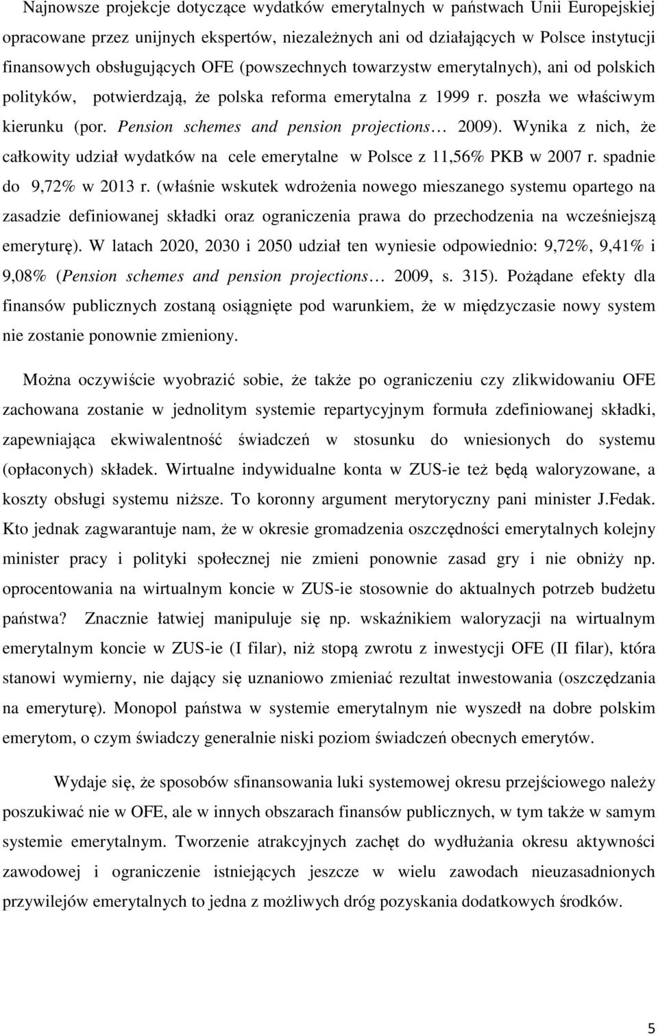 Pension schemes and pension projections 2009). Wynika z nich, że całkowity udział wydatków na cele emerytalne w Polsce z 11,56% PKB w 2007 r. spadnie do 9,72% w 2013 r.