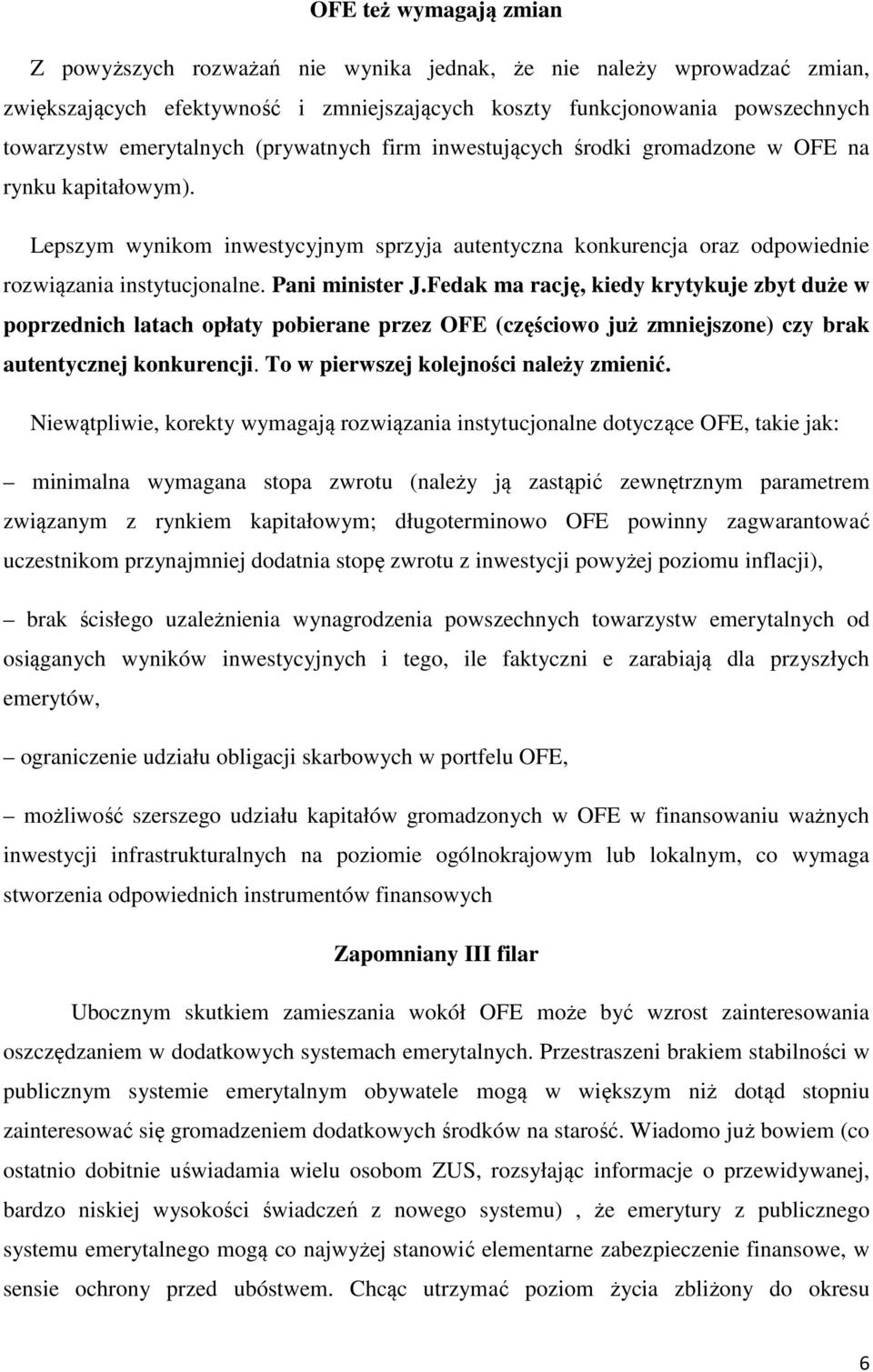 Pani minister J.Fedak ma rację, kiedy krytykuje zbyt duże w poprzednich latach opłaty pobierane przez OFE (częściowo już zmniejszone) czy brak autentycznej konkurencji.