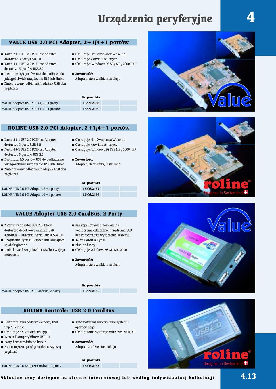 0 PCI, 4+1 portów Obs³uguje Hot-Swap oraz Wake up Obs³uguje klawiaturê i mysz Obs³uguje: Windows 98 SE / ME / 2000 / XP dapter, sterowniki, instrukcja 15.99.2168 15.99.2169 ROLINE US 2.