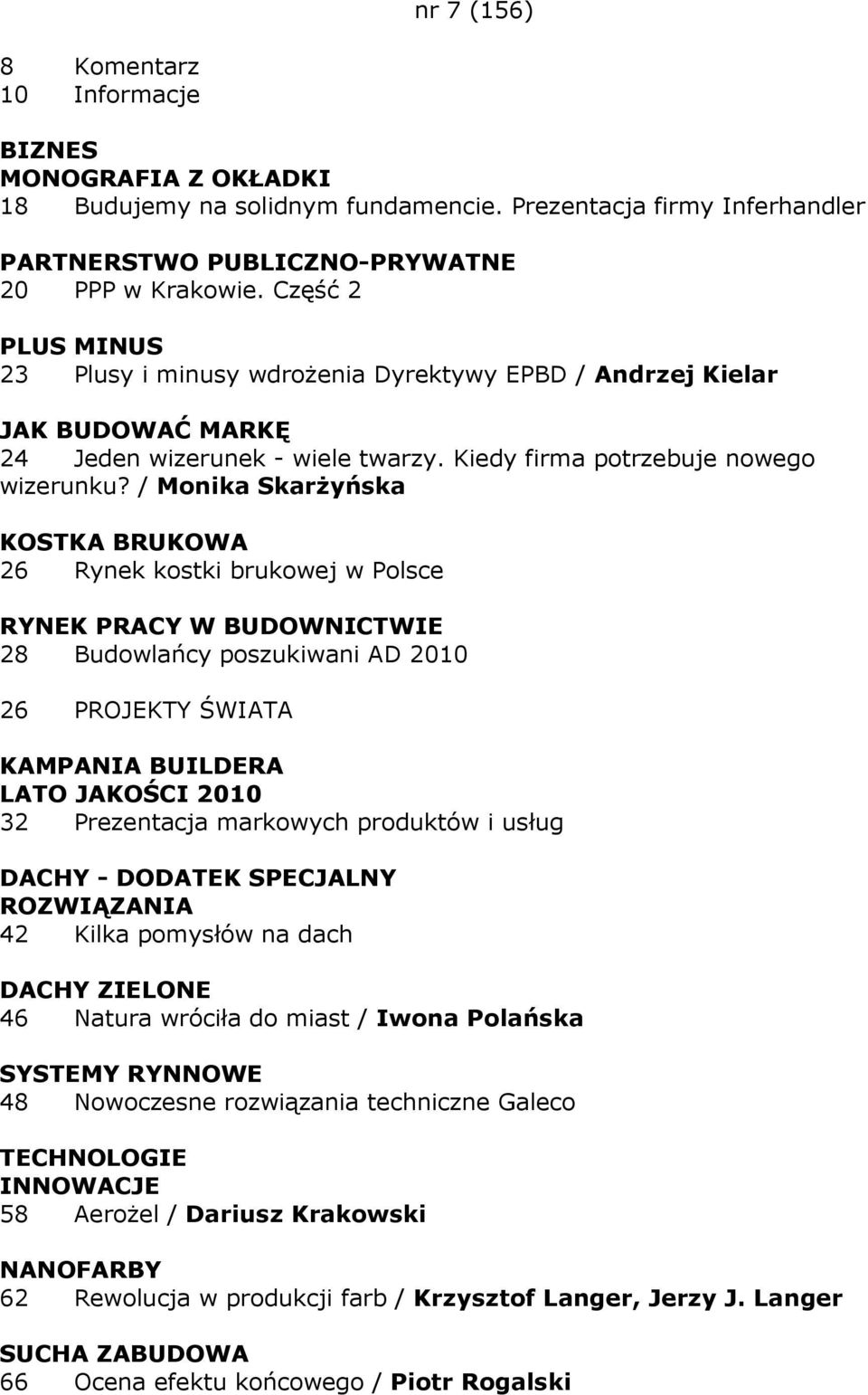 / Monika SkarŜyńska KOSTKA BRUKOWA 26 Rynek kostki brukowej w Polsce RYNEK PRACY W BUDOWNICTWIE 28 Budowlańcy poszukiwani AD 2010 26 PROJEKTY ŚWIATA KAMPANIA BUILDERA LATO JAKOŚCI 2010 32 Prezentacja