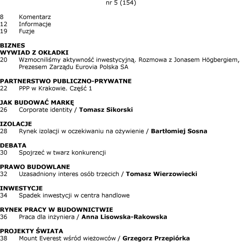 Część 1 JAK BUDOWAĆ MARKĘ 26 Corporate identity / Tomasz Sikorski IZOLACJE 28 Rynek izolacji w oczekiwaniu na oŝywienie / Bartłomiej Sosna DEBATA 30 Spojrzeć w