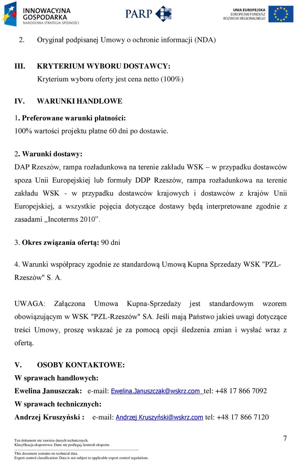 Warunki dostawy: DAP Rzeszów, rampa rozładunkowa na terenie zakładu WSK w przypadku dostawców spoza Unii Europejskiej lub formuły DDP Rzeszów, rampa rozładunkowa na terenie zakładu WSK - w przypadku