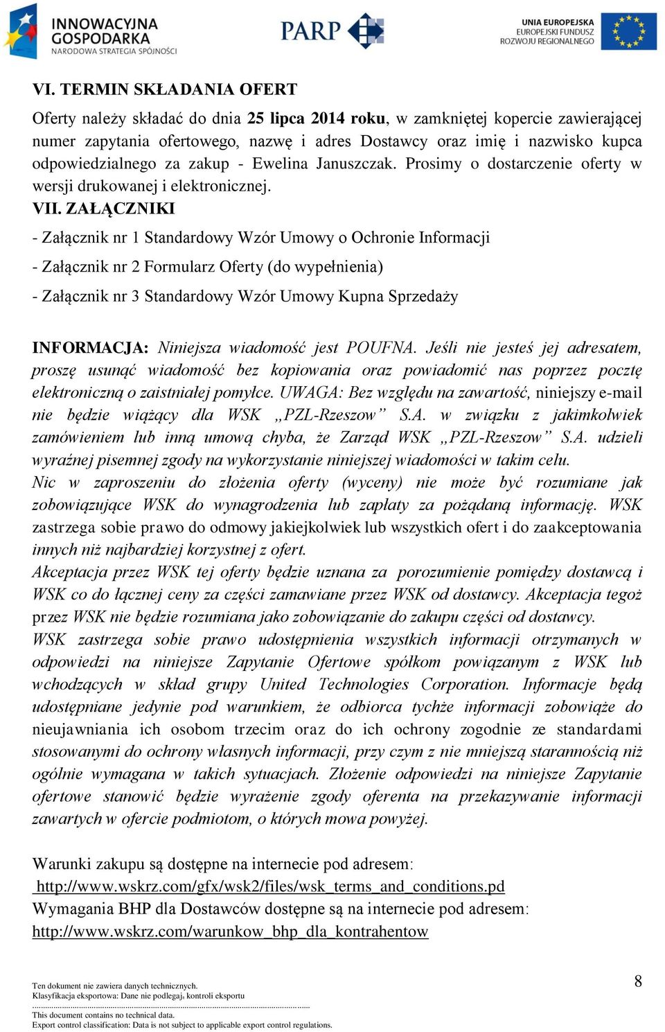 ZAŁĄCZNIKI - Załącznik nr 1 Standardowy Wzór Umowy o Ochronie Informacji - Załącznik nr 2 Formularz Oferty (do wypełnienia) - Załącznik nr 3 Standardowy Wzór Umowy Kupna Sprzedaży INFORMACJA: