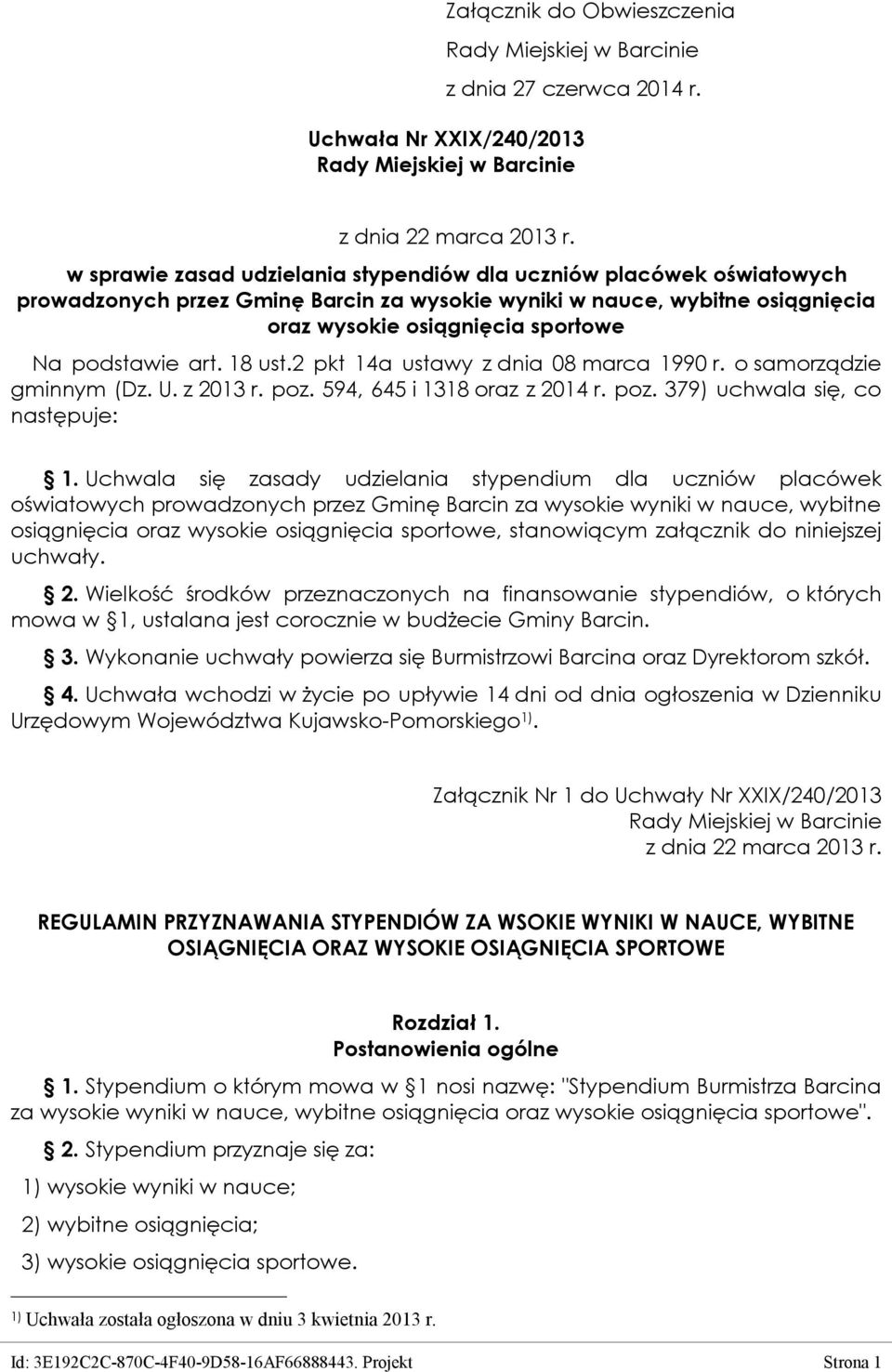 Uchwala się zasady udzielania stypendium dla uczniów placówek oświatowych prowadzonych przez Gminę Barcin za wysokie wyniki w nauce, wybitne osiągnięcia oraz wysokie osiągnięcia sportowe, stanowiącym