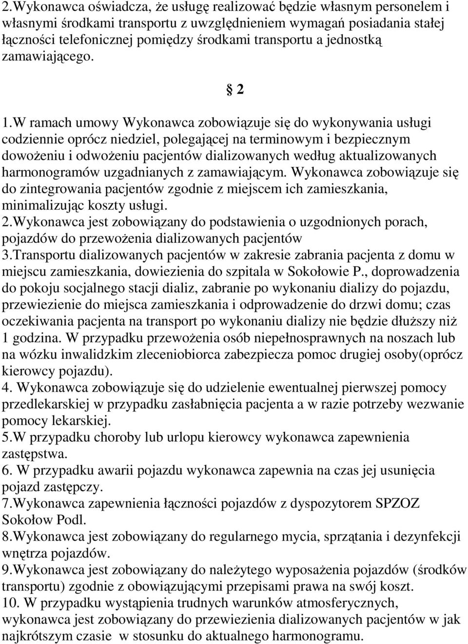 W ramach umowy Wykonawca zobowiązuje się do wykonywania usługi codziennie oprócz niedziel, polegającej na terminowym i bezpiecznym dowożeniu i odwożeniu pacjentów dializowanych według aktualizowanych