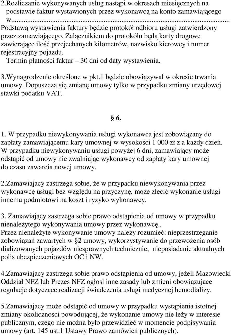 Załącznikiem do protokółu będą karty drogowe zawierające ilość przejechanych kilometrów, nazwisko kierowcy i numer rejestracyjny pojazdu. Termin płatności faktur 30 dni od daty wystawienia. 3.Wynagrodzenie określone w pkt.