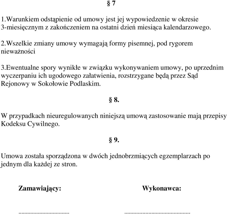 Ewentualne spory wynikłe w związku wykonywaniem umowy, po uprzednim wyczerpaniu ich ugodowego załatwienia, rozstrzygane będą przez Sąd Rejonowy w