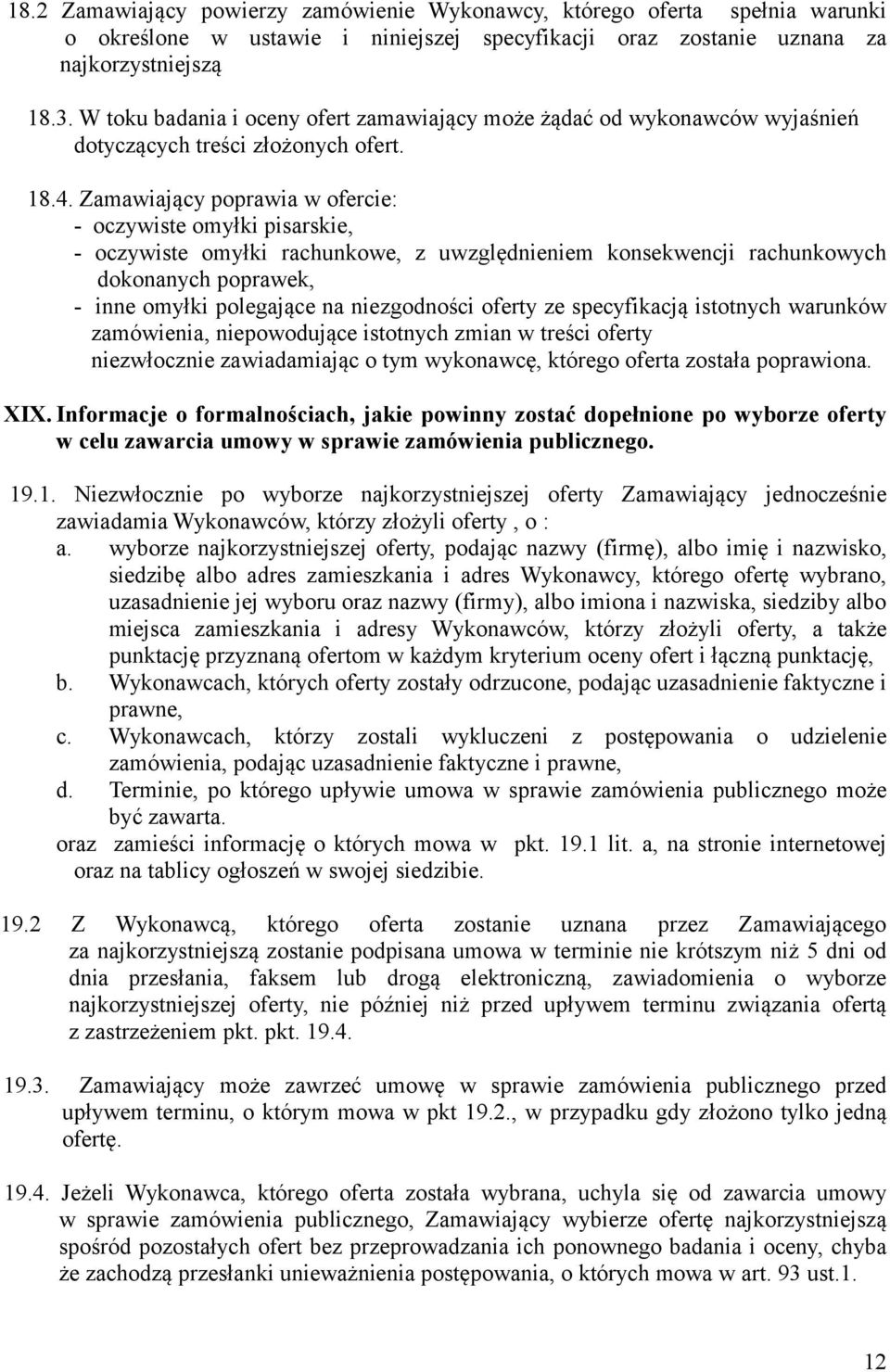 Zamawiający poprawia w ofercie: - oczywiste omyłki pisarskie, - oczywiste omyłki rachunkowe, z uwzględnieniem konsekwencji rachunkowych dokonanych poprawek, - inne omyłki polegające na niezgodności