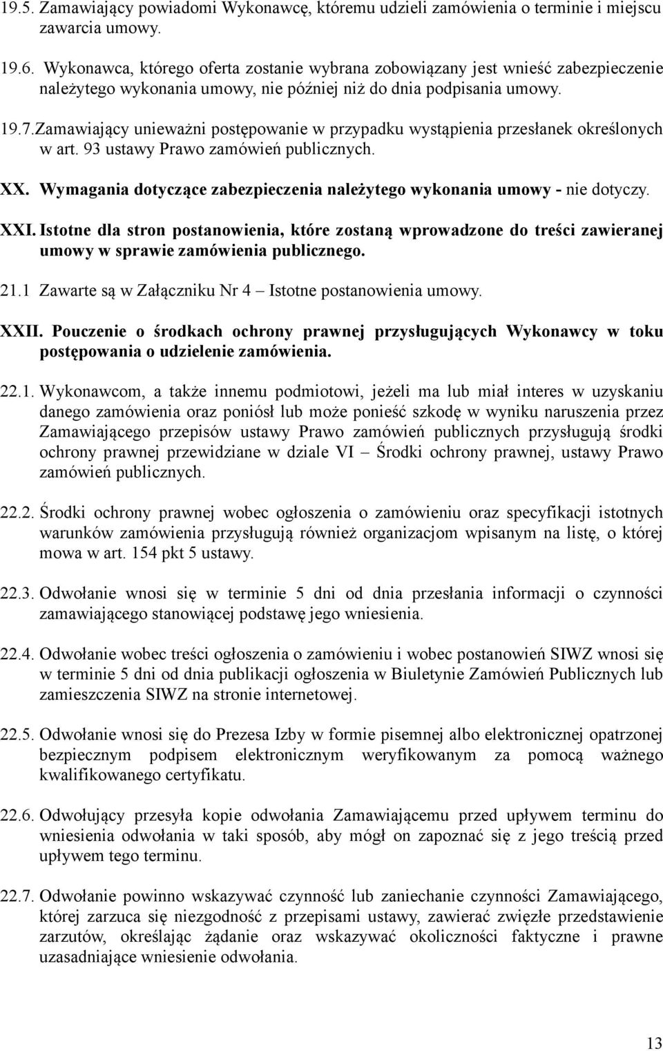 Zamawiający unieważni postępowanie w przypadku wystąpienia przesłanek określonych w art. 93 ustawy Prawo zamówień publicznych. XX.