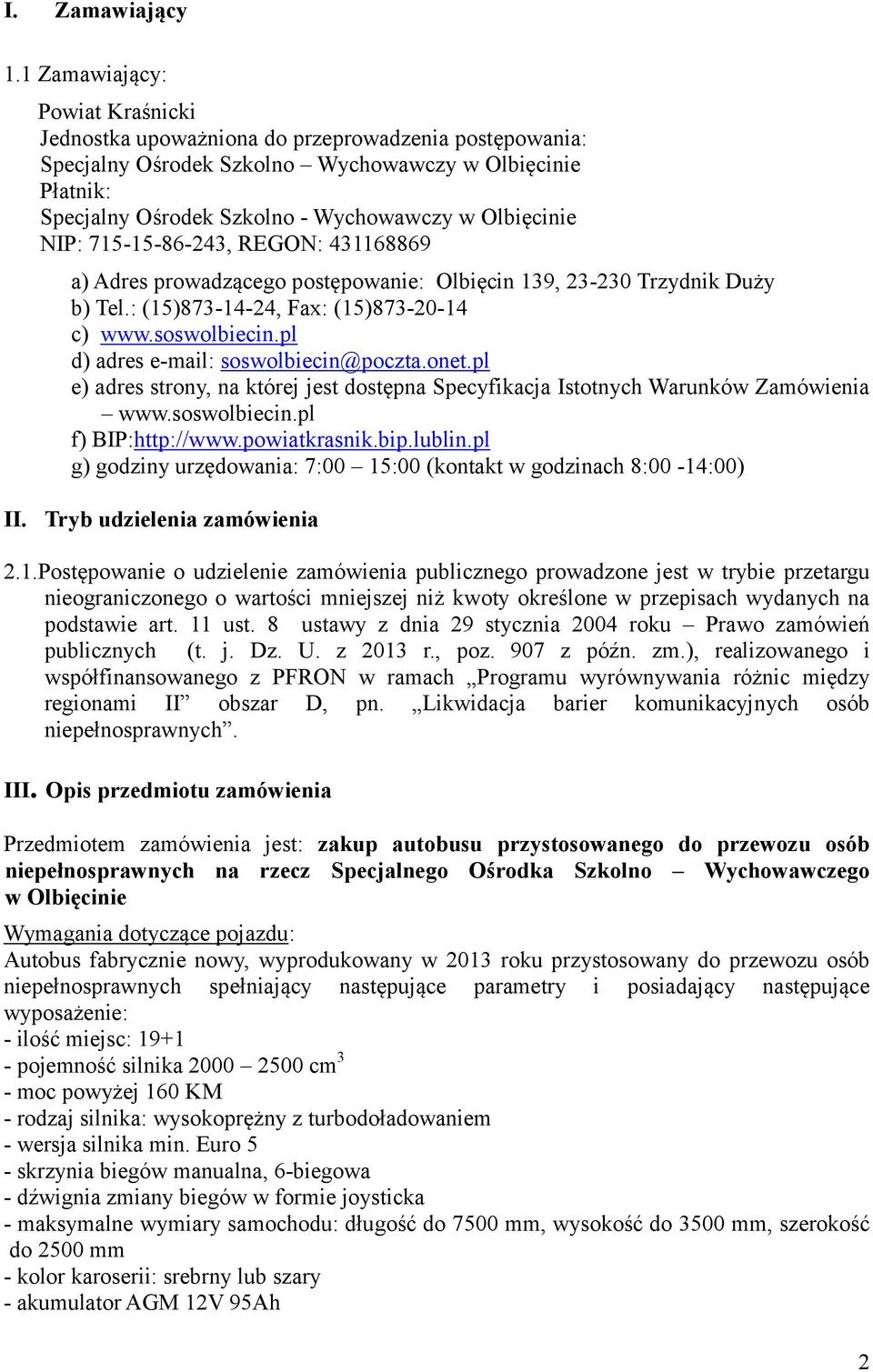 NIP: 715-15-86-243, REGON: 431168869 a) Adres prowadzącego postępowanie: Olbięcin 139, 23-230 Trzydnik Duży b) Tel.: (15)873-14-24, Fax: (15)873-20-14 c) www.soswolbiecin.