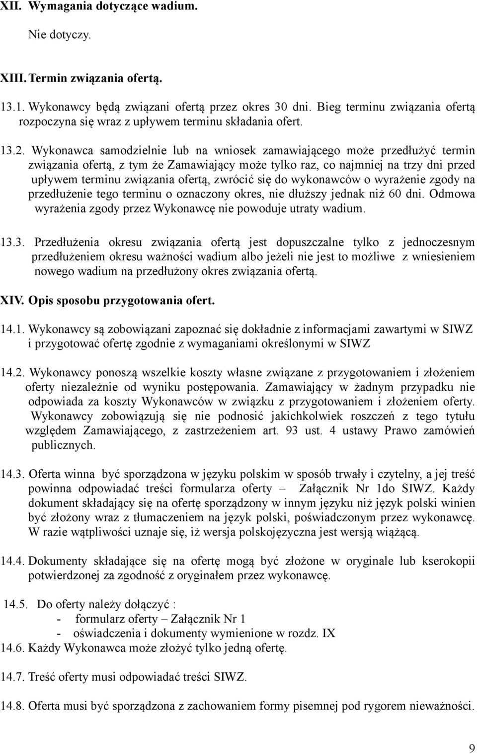 Wykonawca samodzielnie lub na wniosek zamawiającego może przedłużyć termin związania ofertą, z tym że Zamawiający może tylko raz, co najmniej na trzy dni przed upływem terminu związania ofertą,