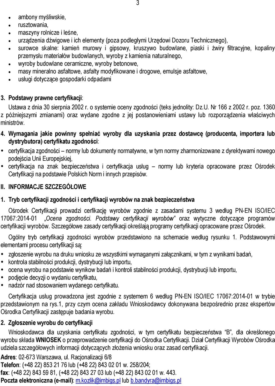 modyfikowane i drogowe, emulsje asfaltowe, usługi dotyczące gospodarki odpadami 3. Podstawy prawne certyfikacji: Ustawa z dnia 30 sierpnia 2002 r. o systemie oceny zgodności (teks jednolity: Dz.U. Nr 166 z 2002 r.