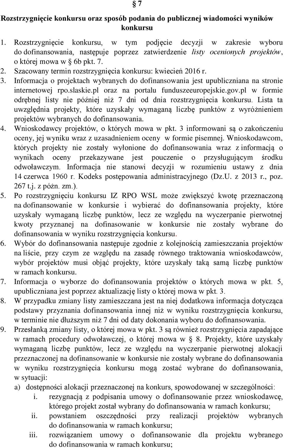 Szacowany termin rozstrzygnięcia konkursu: kwiecień 2016 r. 3. Informacja o projektach wybranych do dofinansowania jest upubliczniana na stronie internetowej rpo.slaskie.