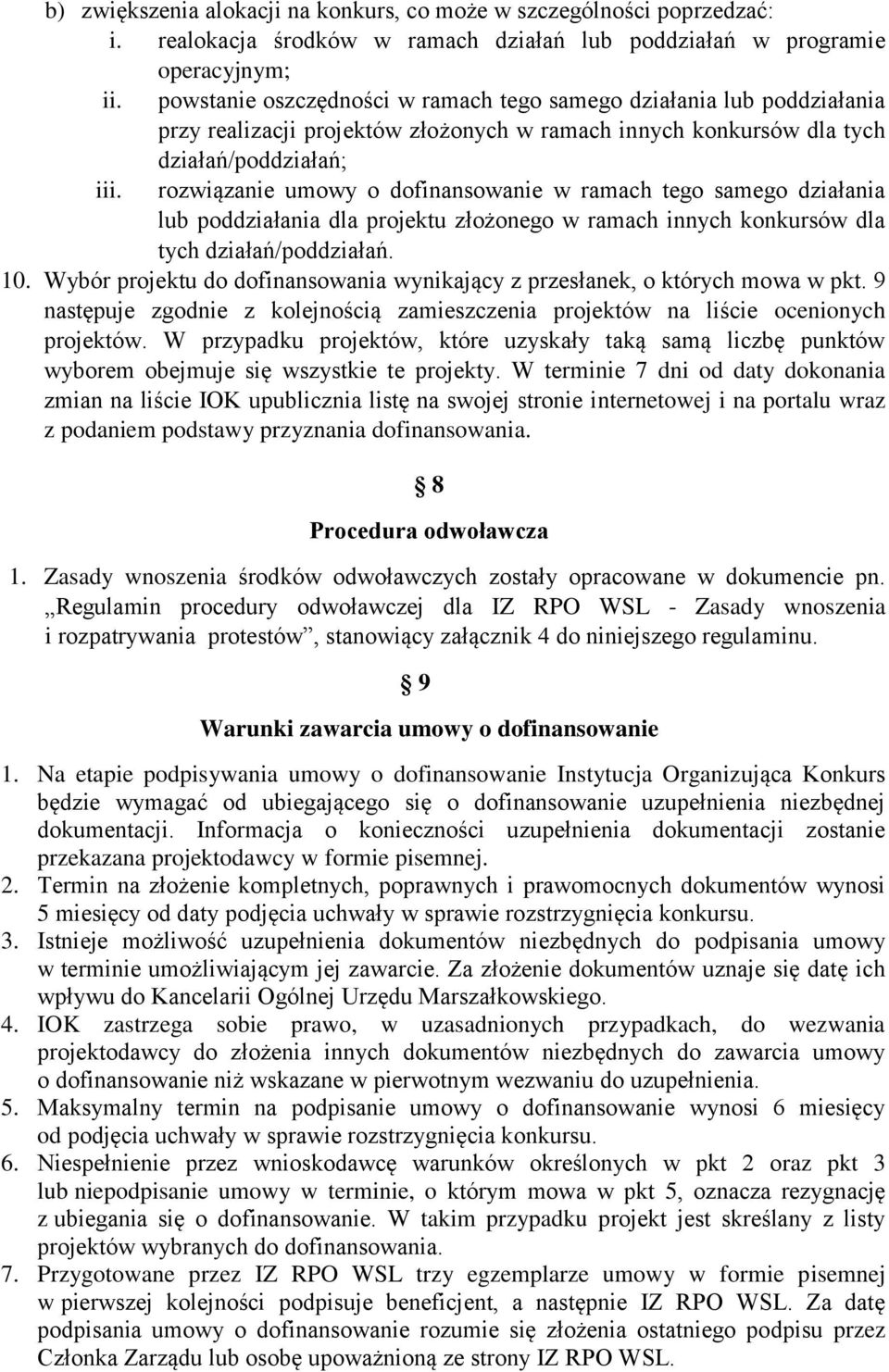 działań/poddziałań; rozwiązanie umowy o dofinansowanie w ramach tego samego działania lub poddziałania dla projektu złożonego w ramach innych konkursów dla tych działań/poddziałań. 10.