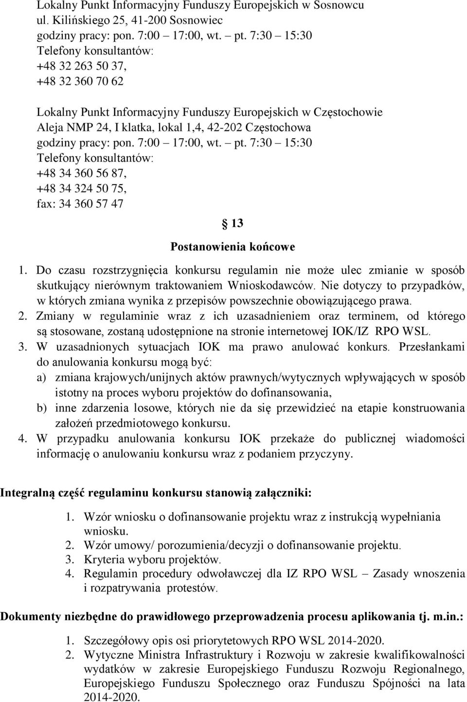 pracy: pon. 7:00 17:00, wt. pt. 7:30 15:30 Telefony konsultantów: +48 34 360 56 87, +48 34 324 50 75, fax: 34 360 57 47 13 Postanowienia końcowe 1.