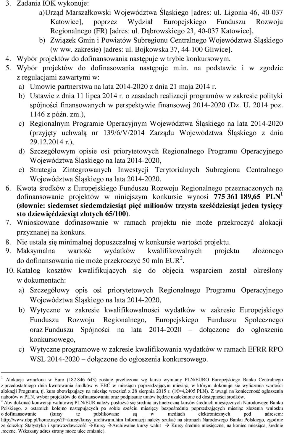 5. Wybór projektów do dofinasowania następuje m.in. na podstawie i w zgodzie z regulacjami zawartymi w: a) Umowie partnerstwa na lata 2014-2020 z dnia 21 maja 2014 r.