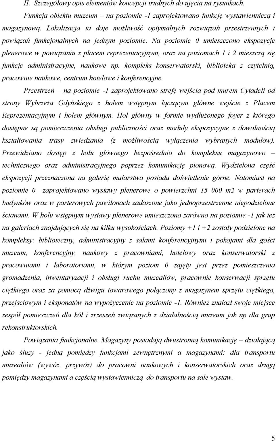 Na poziomie 0 umieszczono ekspozycje plenerowe w powiązaniu z placem reprezentacyjnym, oraz na poziomach 1 i 2 mieszczą się funkcje administracyjne, naukowe np.