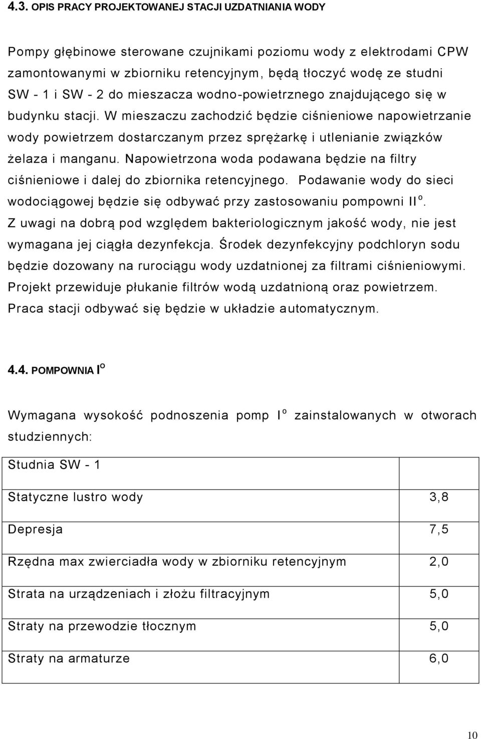 W mieszaczu zachodzić będzie ciśnieniowe napowietrzanie wody powietrzem dostarczanym przez sprężarkę i utlenianie związków żelaza i manganu.