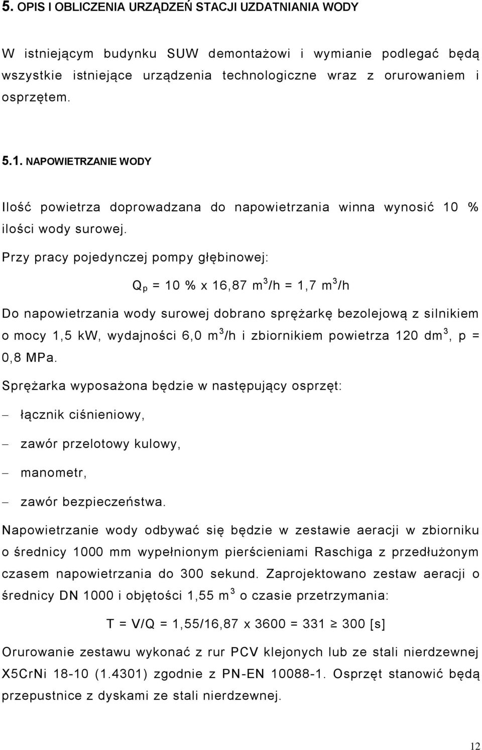 Przy pracy pojedynczej pompy głębinowej: Q p = 10 % x 16,87 m 3 /h = 1,7 m 3 /h Do napowietrzania wody surowej dobrano sprężarkę bezolejową z silnikiem o mocy 1,5 kw, wydajności 6,0 m 3 /h i