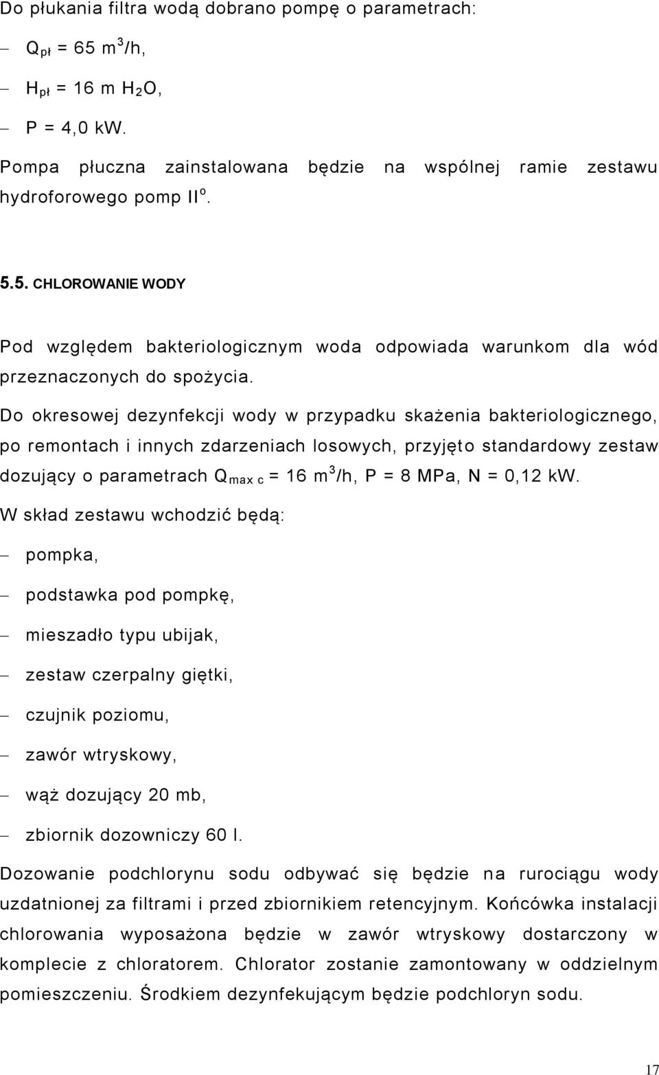 = 0,12 kw. W skład zestawu wchodzić będą: pompka, podstawka pod pompkę, mieszadło typu ubijak, zestaw czerpalny giętki, czujnik poziomu, zawór wtryskowy, wąż dozujący 20 mb, zbiornik dozowniczy 60 l.