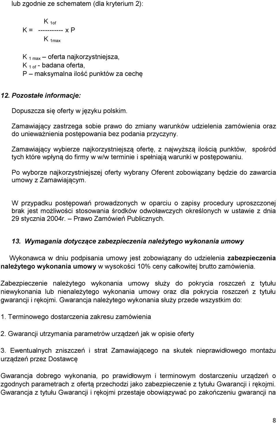 Zamawiający wybierze najkorzystniejszą ofertę, z najwyższą ilością punktów, spośród tych które wpłyną do firmy w w/w terminie i spełniają warunki w postępowaniu.