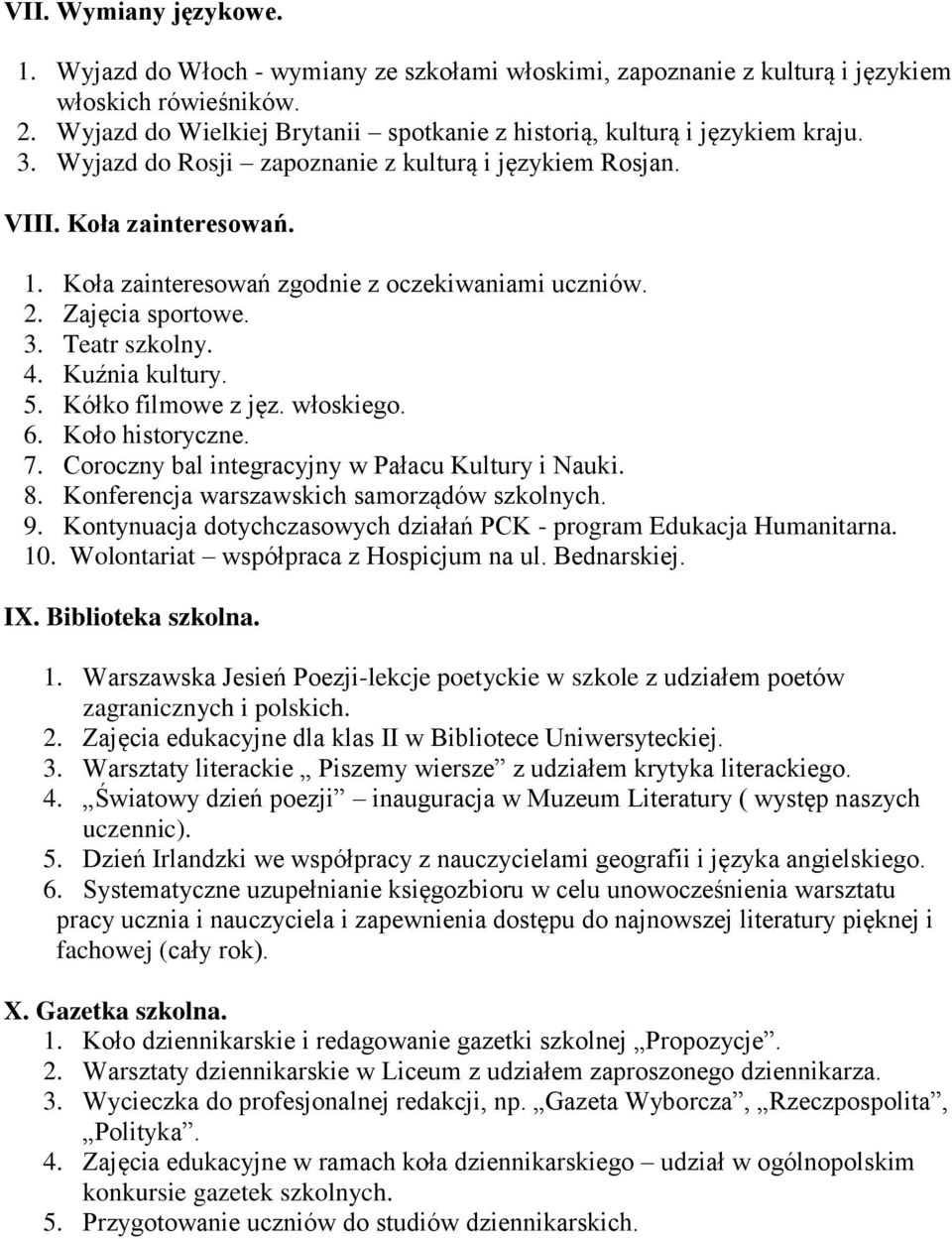 Koła zainteresowań zgodnie z oczekiwaniami uczniów. 2. Zajęcia sportowe. 3. Teatr szkolny. 4. Kuźnia kultury. 5. Kółko filmowe z jęz. włoskiego. 6. Koło historyczne. 7.