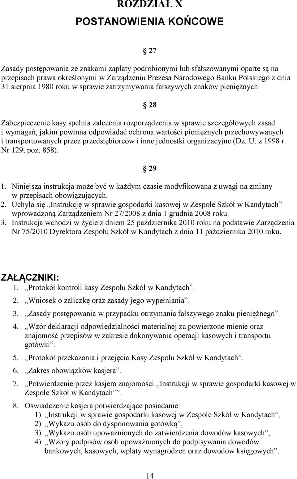 28 Zabezpieczenie kasy spełnia zalecenia rozporządzenia w sprawie szczegółowych zasad i wymagań, jakim powinna odpowiadać ochrona wartości pieniężnych przechowywanych i transportowanych przez