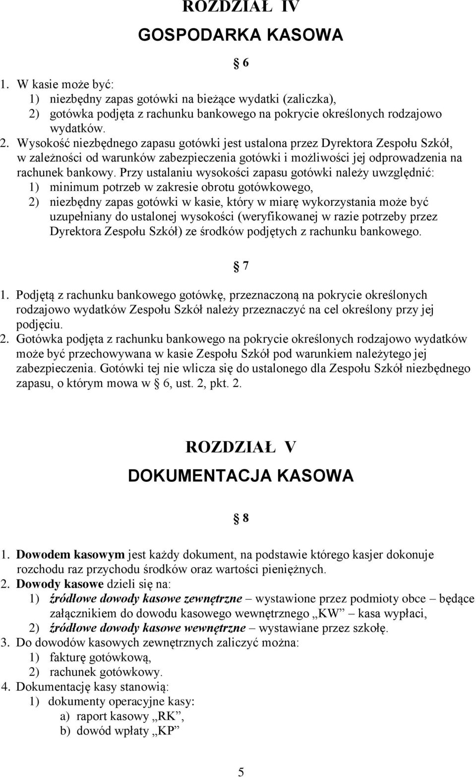 Wysokość niezbędnego zapasu gotówki jest ustalona przez Dyrektora Zespołu Szkół, w zależności od warunków zabezpieczenia gotówki i możliwości jej odprowadzenia na rachunek bankowy.