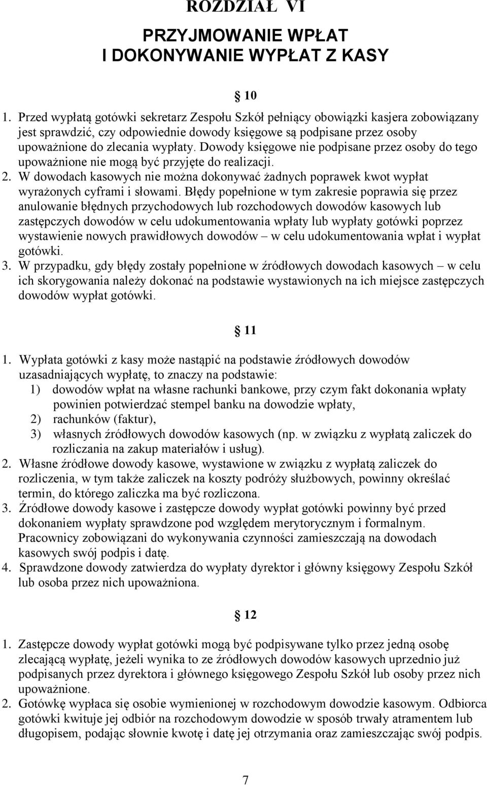 Dowody księgowe nie podpisane przez osoby do tego upoważnione nie mogą być przyjęte do realizacji. 2. W dowodach kasowych nie można dokonywać żadnych poprawek kwot wypłat wyrażonych cyframi i słowami.