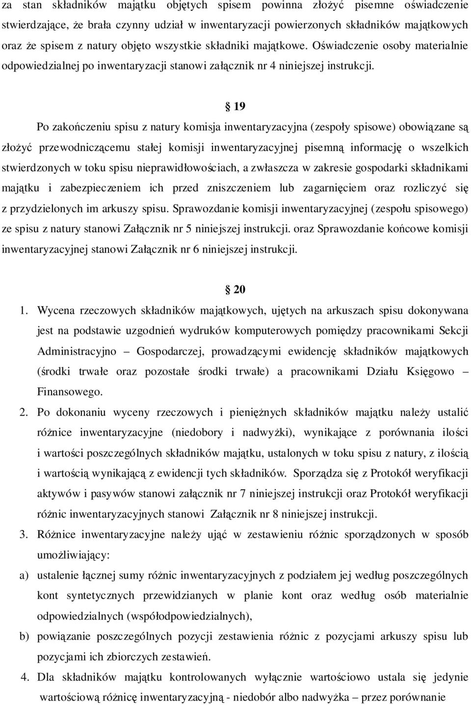 19 Po zakończeniu spisu z natury komisja inwentaryzacyjna (zespoły spisowe) obowiązane są złożyć przewodniczącemu stałej komisji inwentaryzacyjnej pisemną informację o wszelkich stwierdzonych w toku